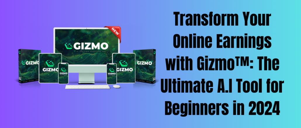 Transform Your Online Earnings with Gizmo™: The Ultimate A.I Tool for Beginners in 2024