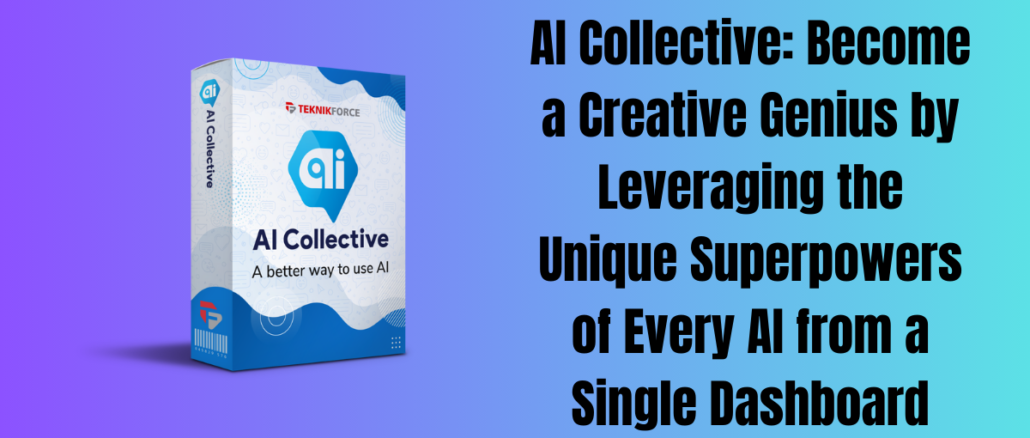 AI Collective: Become a Creative Genius by Leveraging the Unique Superpowers of Every AI from a Single Dashboard