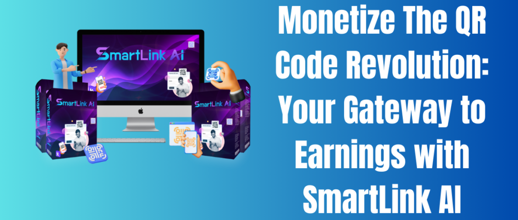 Monetize The QR Code Revolution: Your Gateway to Earnings with SmartLink AI