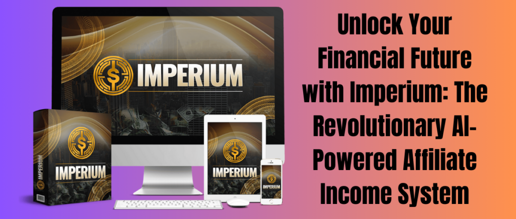Unlock Your Financial Future with Imperium: The Revolutionary AI-Powered Affiliate Income System