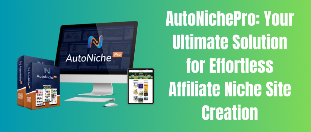 AutoNichePro: Your Ultimate Solution for Effortless Affiliate Niche Site Creation