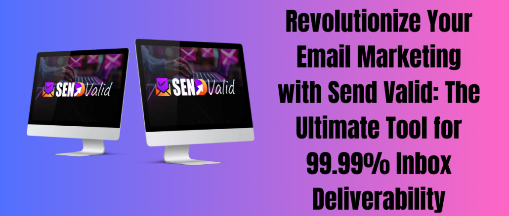 Revolutionize Your Email Marketing with Send Valid: The Ultimate Tool for 99.99% Inbox Deliverability
