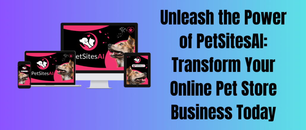 Unleash the Power of PetSitesAI: Transform Your Online Pet Store Business Today