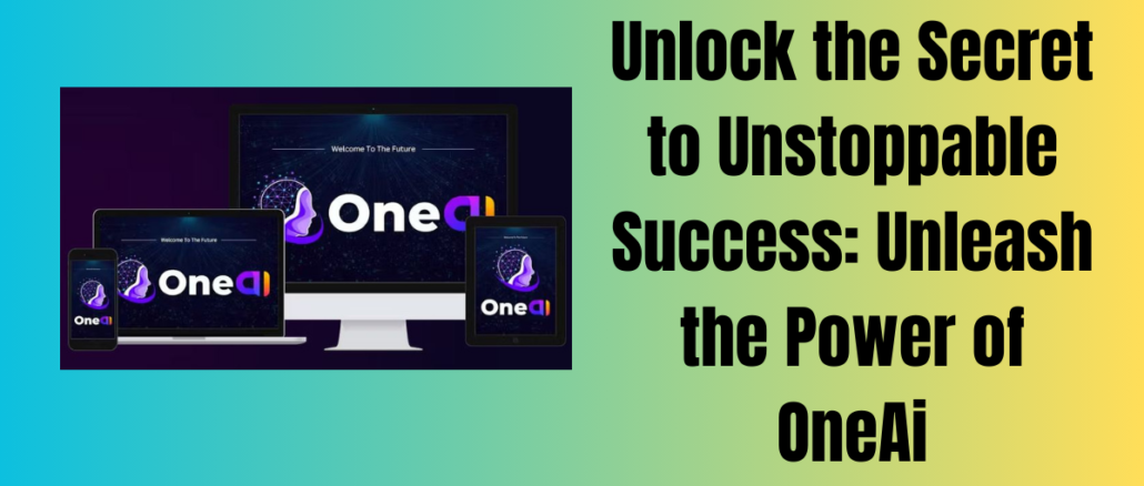 Unlock the Secret to Unstoppable Success: Unleash the Power of OneAi