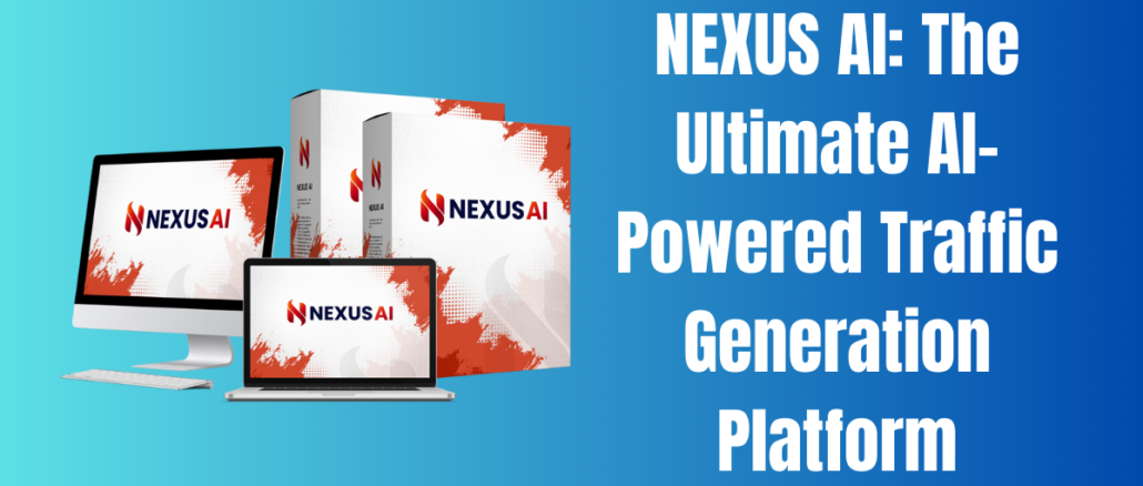 NEXUS AI: The Ultimate AI-Powered Traffic Generation Platform