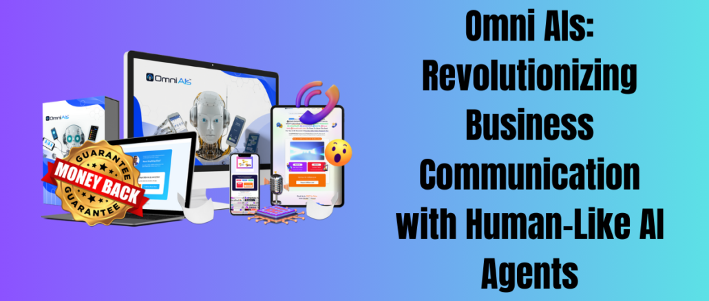 Omni AIs: Revolutionizing Business Communication with Human-Like AI Agents