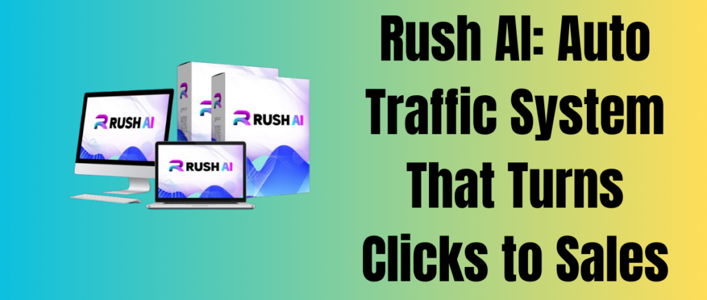 Rush AI: Auto Traffic System That Turns Clicks to Sales