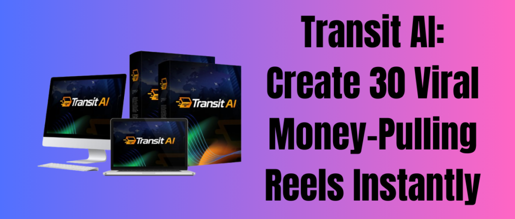 Transit AI: Create 30 Viral Money-Pulling Reels Instantly